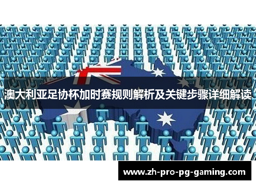 澳大利亚足协杯加时赛规则解析及关键步骤详细解读