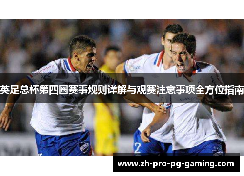 英足总杯第四圈赛事规则详解与观赛注意事项全方位指南