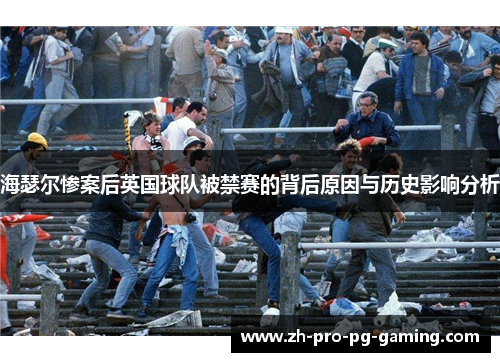 海瑟尔惨案后英国球队被禁赛的背后原因与历史影响分析