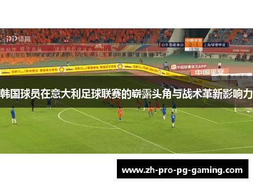 韩国球员在意大利足球联赛的崭露头角与战术革新影响力