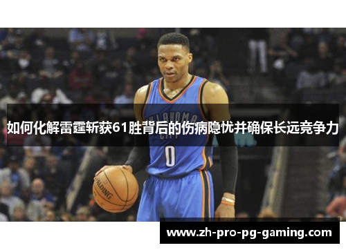 如何化解雷霆斩获61胜背后的伤病隐忧并确保长远竞争力