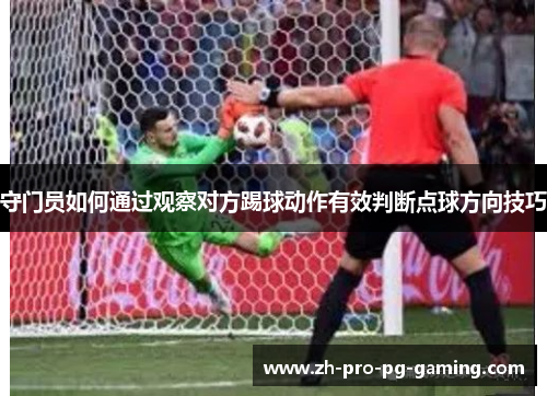守门员如何通过观察对方踢球动作有效判断点球方向技巧