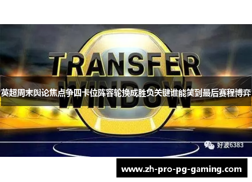 英超周末舆论焦点争四卡位阵容轮换成胜负关键谁能笑到最后赛程博弈