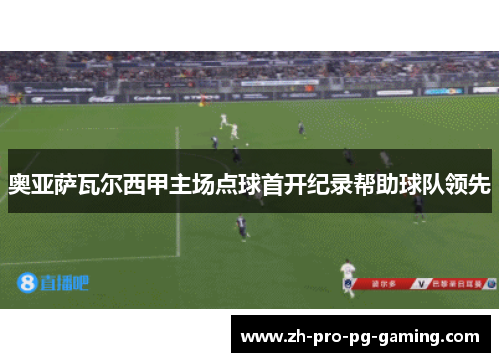 奥亚萨瓦尔西甲主场点球首开纪录帮助球队领先